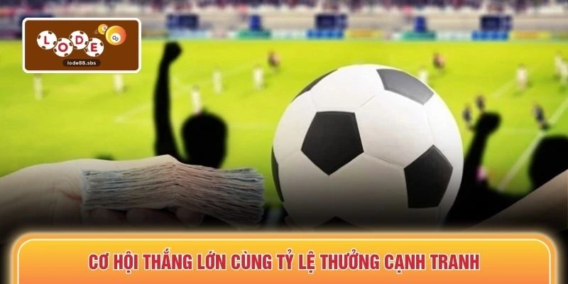 Cơ hội thắng lớn cùng tỷ lệ thưởng cạnh tranh