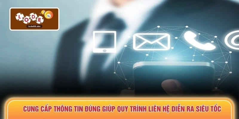 Cung cấp thông tin đúng giúp quy trình liên hệ diễn ra siêu tốc