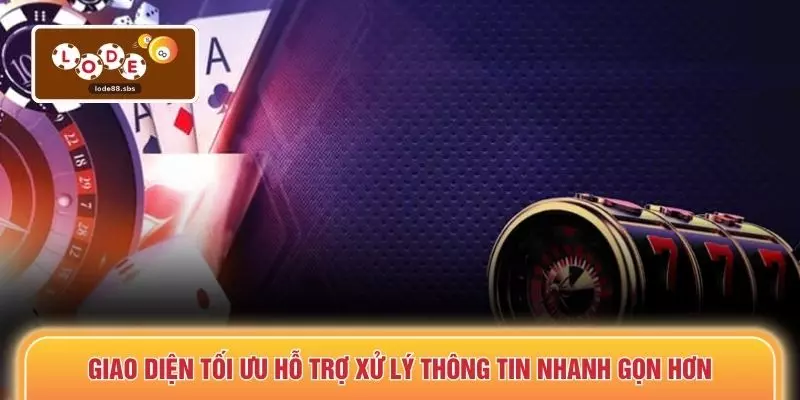 Giao diện tối ưu hỗ trợ xử lý thông tin nhanh gọn hơn