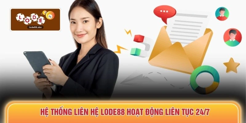 Hệ thống liên hệ LODE88 hoạt động liên tục 24/7