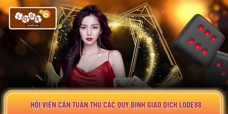 Hội viên cần tuân thủ các quy định giao dịch LODE88