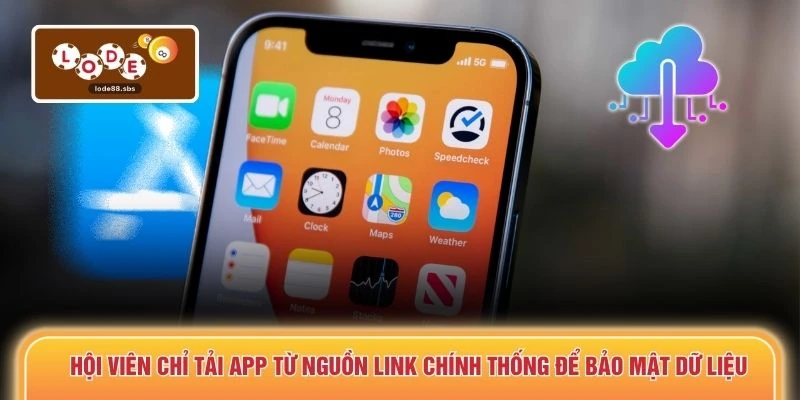 Hội viên chỉ tải app từ nguồn link chính thống để bảo mật dữ liệu