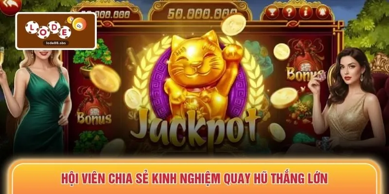 Hội viên chia sẻ kinh nghiệm quay hũ thắng lớn