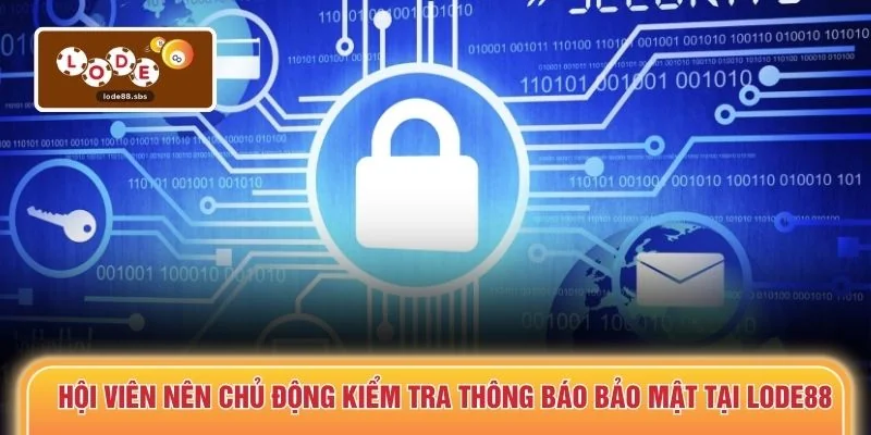 Hội viên nên chủ động kiểm tra thông báo bảo mật tại LODE88