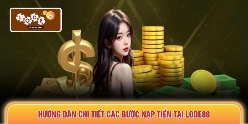 Hướng dẫn chi tiết các bước nạp tiền tại LODE88