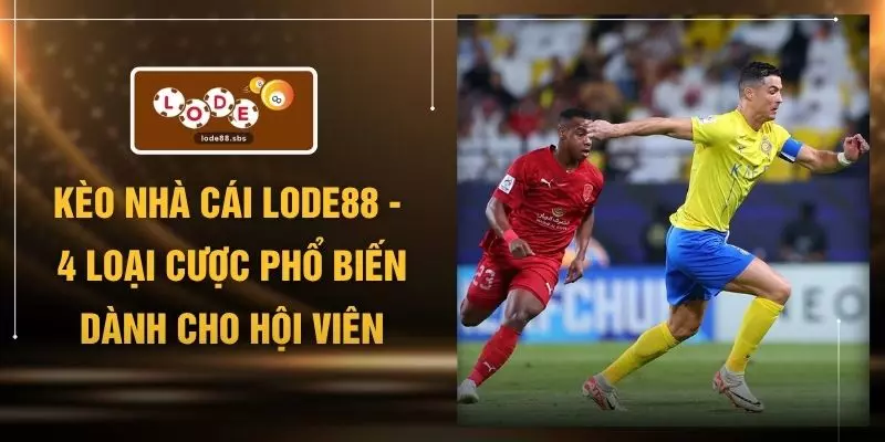 Kèo Nhà Cái LODE88 - 4 Loại Cược Phổ Biến Dành Cho Hội Viên