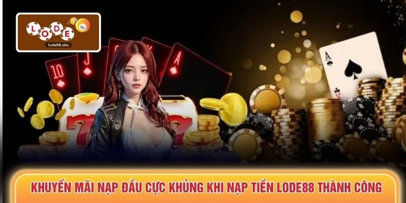 Khuyến mãi nạp đầu cực khủng khi nạp tiền LODE88 thành công