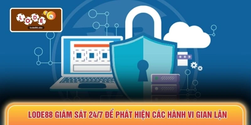 LODE88 giám sát 24/7 để phát hiện các hành vi gian lận