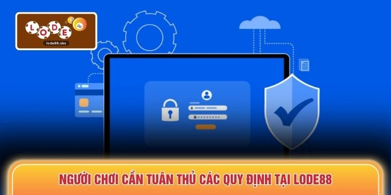 Người chơi cần tuân thủ các quy định tại LODE88