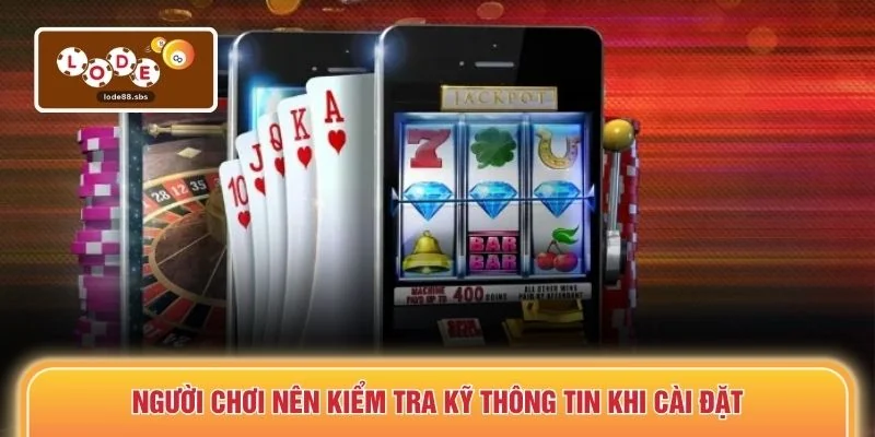 Người chơi nên kiểm tra kỹ thông tin khi cài đặt
