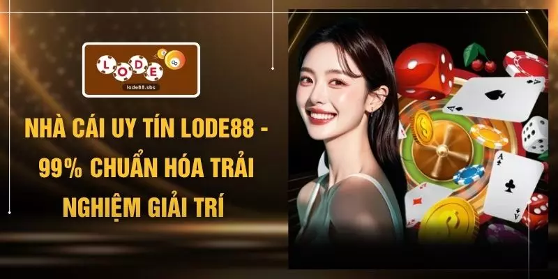 Nhà Cái Uy Tín LODE88 - 99% Chuẩn Hóa Trải Nghiệm Giải Trí 