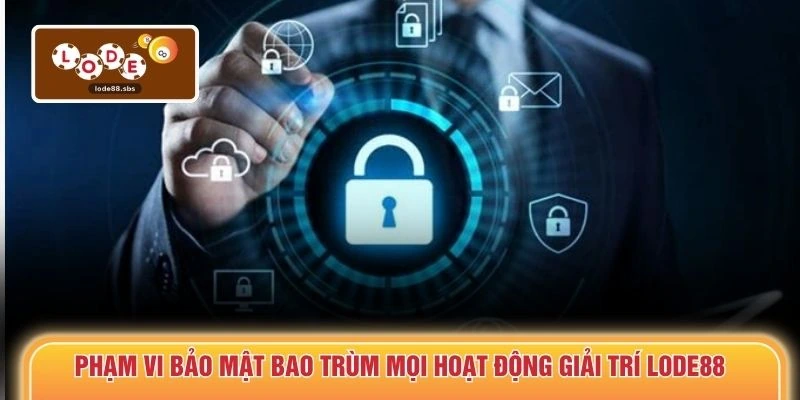 Phạm vi bảo mật bao trùm mọi hoạt động giải trí LODE88