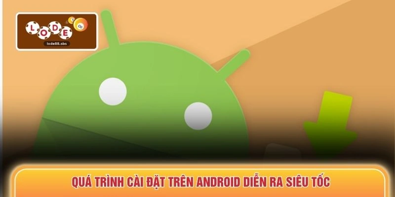 Quá trình cài đặt trên Android diễn ra siêu tốc