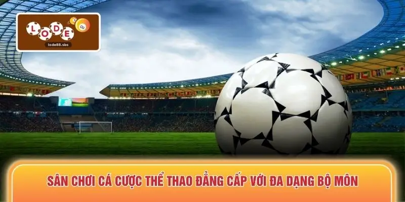 Sân chơi cá cược thể thao đẳng cấp với đa dạng bộ môn