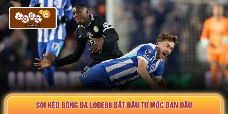 Soi kèo bóng đá LODE88 bắt đầu từ mốc ban đầu