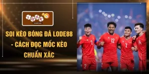 Soi Kèo Bóng Đá LODE88 - Cách Đọc Mốc Kèo Chuẩn Xác