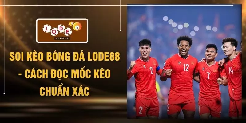 Soi Kèo Bóng Đá LODE88 - Cách Đọc Mốc Kèo Chuẩn Xác