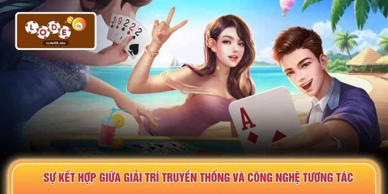 Sự kết hợp giữa giải trí truyền thống và công nghệ tương tác