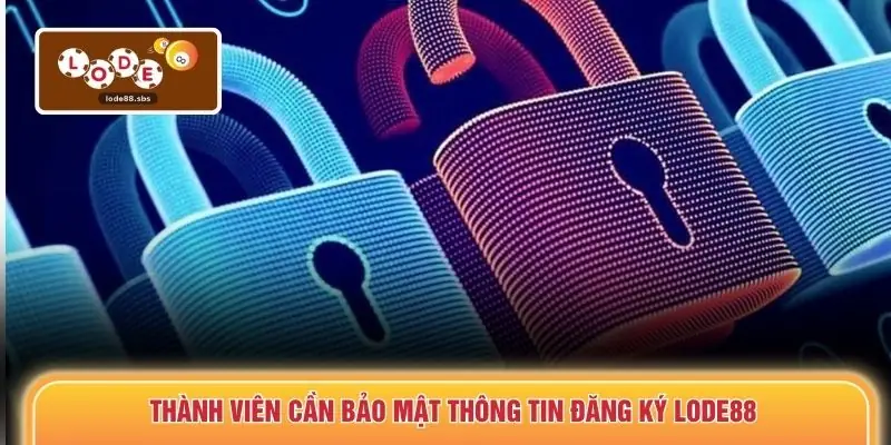 Thành viên cần bảo mật thông tin đăng ký LODE88