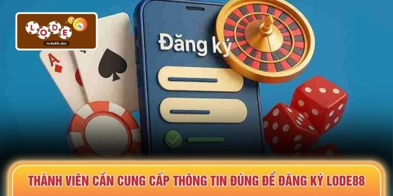 Thành viên cần cung cấp thông tin đúng để đăng ký LODE88