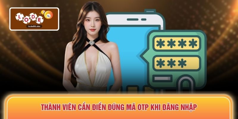 Thành viên cần điền đúng mã OTP khi đăng nhập