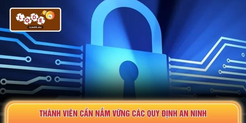 Thành viên cần nắm vững các quy định an ninh