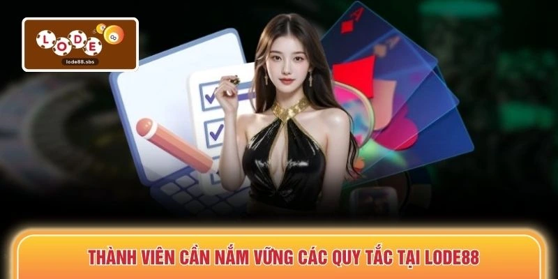 Thành viên cần nắm vững các quy tắc tại LODE88