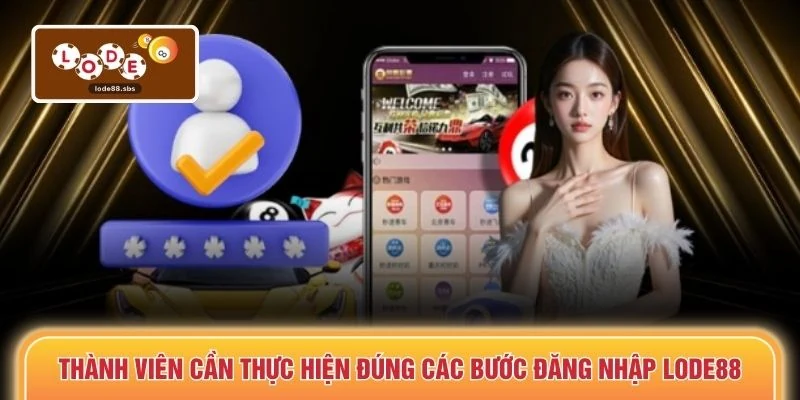Thành viên cần thực hiện đúng các bước đăng nhập LODE88