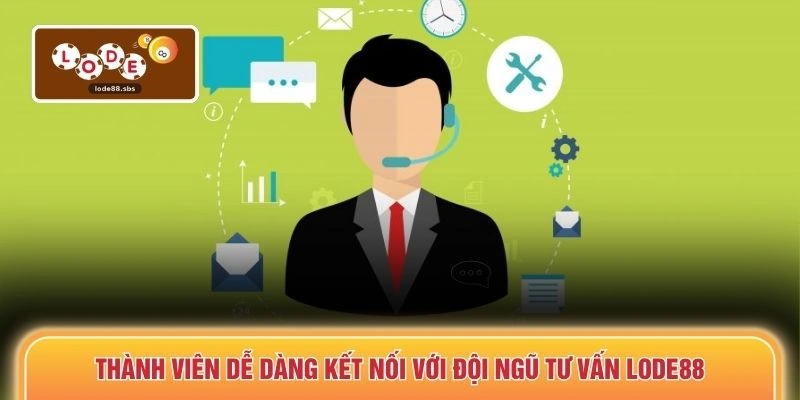 Thành viên dễ dàng kết nối với đội ngũ tư vấn LODE88
