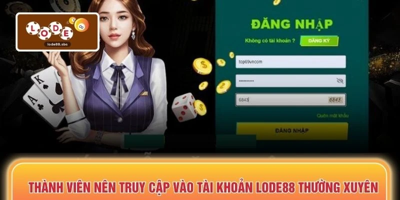 Thành viên nên truy cập vào tài khoản LODE88 thường xuyên