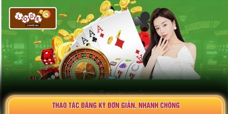 Thao tác đăng ký đơn giản, nhanh chóng