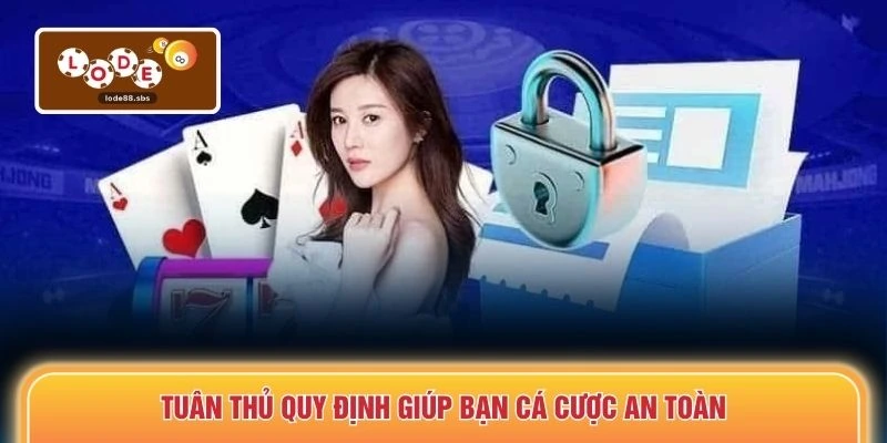 Tuân thủ quy định giúp bạn cá cược an toàn
