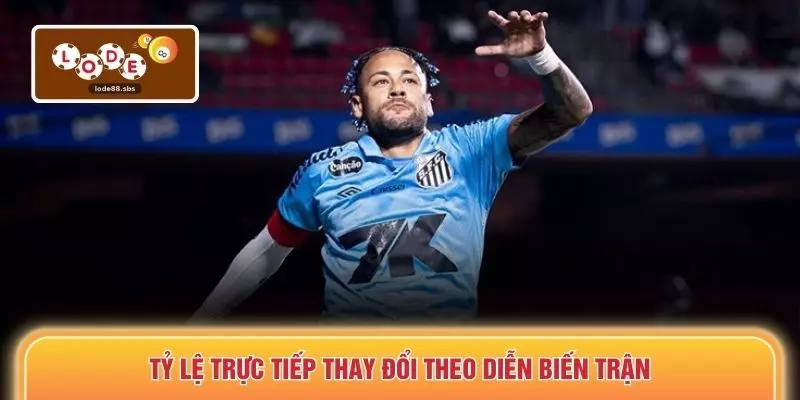 Tỷ lệ trực tiếp thay đổi theo diễn biến trận