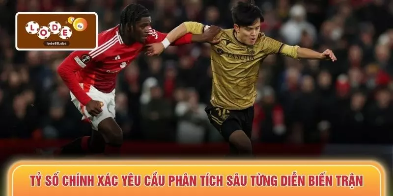 Tỷ số chính xác yêu cầu phân tích sâu từng diễn biến trận